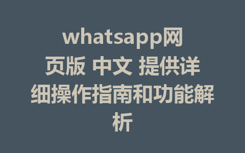 whatsapp网页版 中文 提供详细操作指南和功能解析