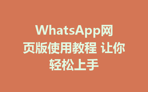 WhatsApp网页版使用教程 让你轻松上手